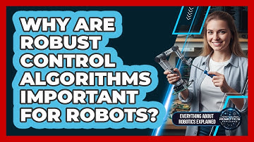 Why Are Robust Control Algorithms Important For Robots?