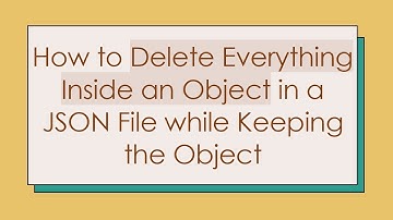 How to Delete Everything Inside an Object in a JSON File while Keeping the Object