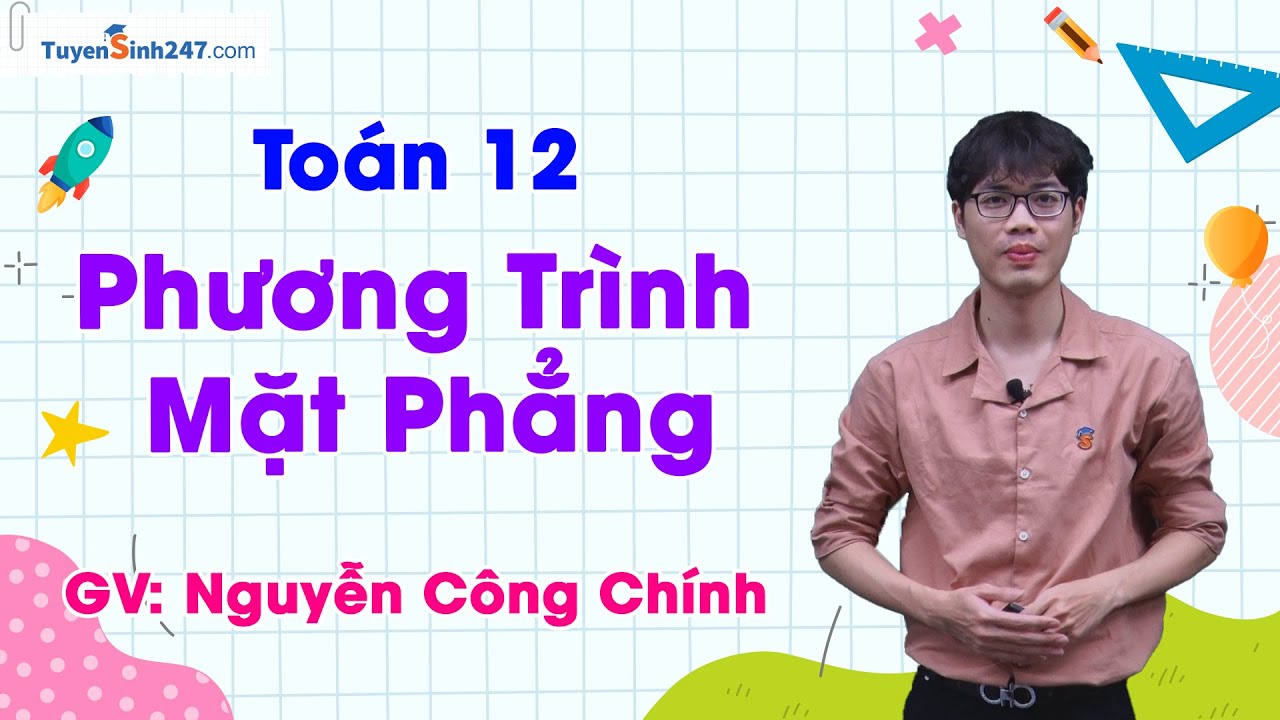 Phương Trình Mặt Phẳng - Toán 12 | Thầy Nguyễn Công Chính