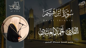 تلاوة نديّة لـ سورة إبراهيم للقارئ أحمد العبيدي من ليالي رمضان 1445هـ | Surah Ibrahim
