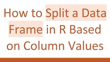 How to Split a Data Frame in R Based on Column Values