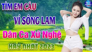 TÌM EM CÂU VÍ SÔNG LAM - LK Dân ca xứ Nghệ Hay SAY ĐẮM LÒNG NGƯỜI 🍀 Nhạc Trữ Tình 5h Sáng