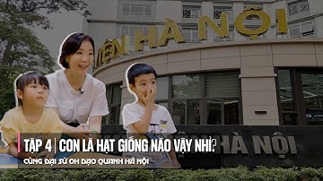 [DẠO QUANH HÀ NỘI CÙNG ĐẠI SỨ OH] TẬP 4 - CON LÀ HẠT GIỐNG NÀO VẬY NHỈ ?