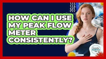 How Can I Use My Peak Flow Meter Consistently? - Everyday Asthma Tips