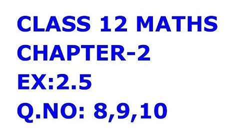 CLASS 12 MATHS CHAPTER-2 EX: 2.5,Q.NO:8,9&10