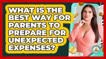 What Is The Best Way For Parents To Prepare For Unexpected Expenses? - Budgeting as a Parent