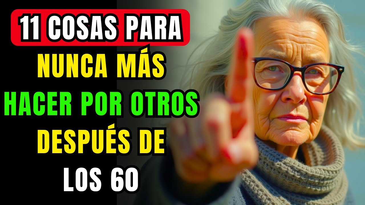 11 Cosas Que Debes PARAR de Hacer Por Otros Después de los 60 - YouTube