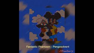 Fantastic Phantasm - Pengosolvent [sped up + pitched + echo effect]
