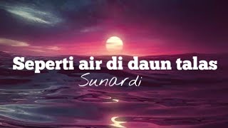 SEPERTI AIR DI DAUN TALAS - Sunardi || Lagu slow terbaru (  lirik vidio )