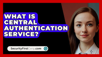 What Is Central Authentication Service? - SecurityFirstCorp.com