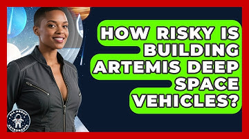 How Risky Is Building Artemis Deep Space Vehicles? - All About Astronauts