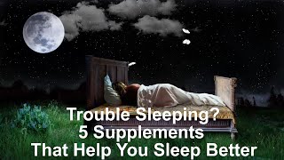 Trouble Sleeping?  5 Supplements That Help You Sleep Better