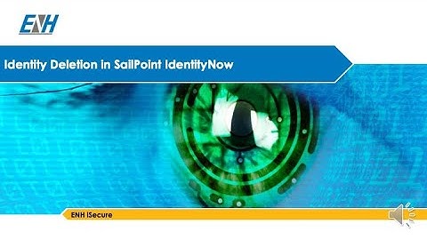 ENH iSecure SailPoint IdentityNow Identity Deletion Presentation