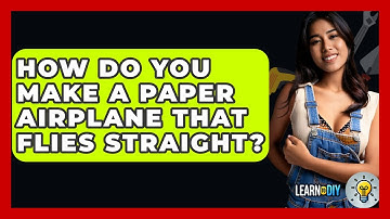 How Do You Make A Paper Airplane That Flies Straight? - LearnToDIY360.com