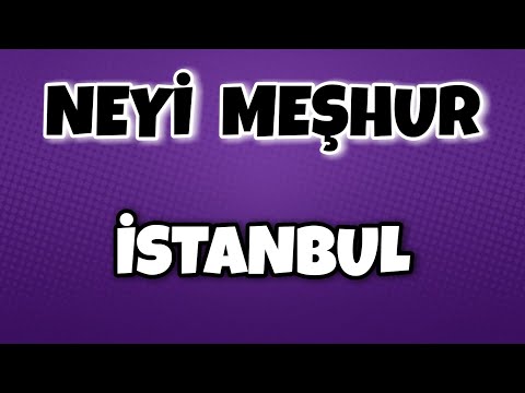 İSTANBUL'un Neyi Meşhur - Nesi Meşhur Türkiye