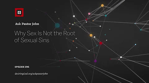 Why Sex Is Not the Root of Sexual Sins
