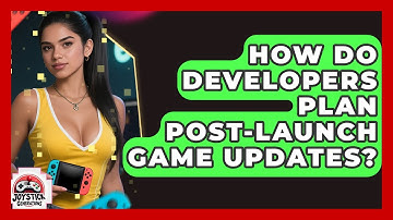 How Do Developers Plan Post-launch Game Updates? - Joystick Generations