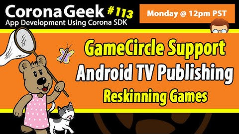 Corona Geek #113 – Android TV, GameCircle Support, and Reskinning Games