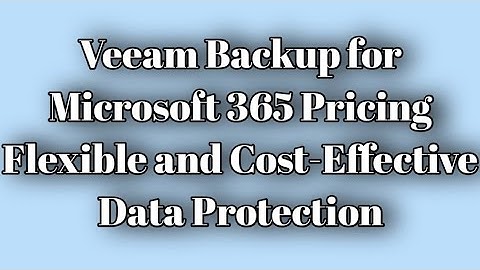 Veeam Backup for Microsoft 365 Pricing: Flexible and Cost-Effective Data Protection