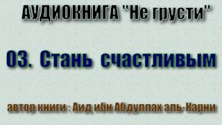 03. Стань счастливым - "Не грусти" (Аудиокнига) 03. Стань счастливым - "Не грусти" (Аудиокнига)