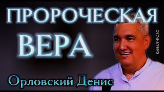 Денис Орловский. Пророческая Вера. #Орловский #Денис #проповедь #вера #Иисус #церковь #библия