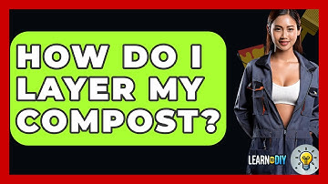 How Do I Layer My Compost? - LearnToDIY360.com