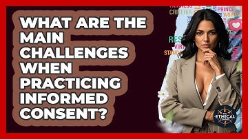 What Are The Main Challenges When Practicing Informed Consent? - The Ethical Compass