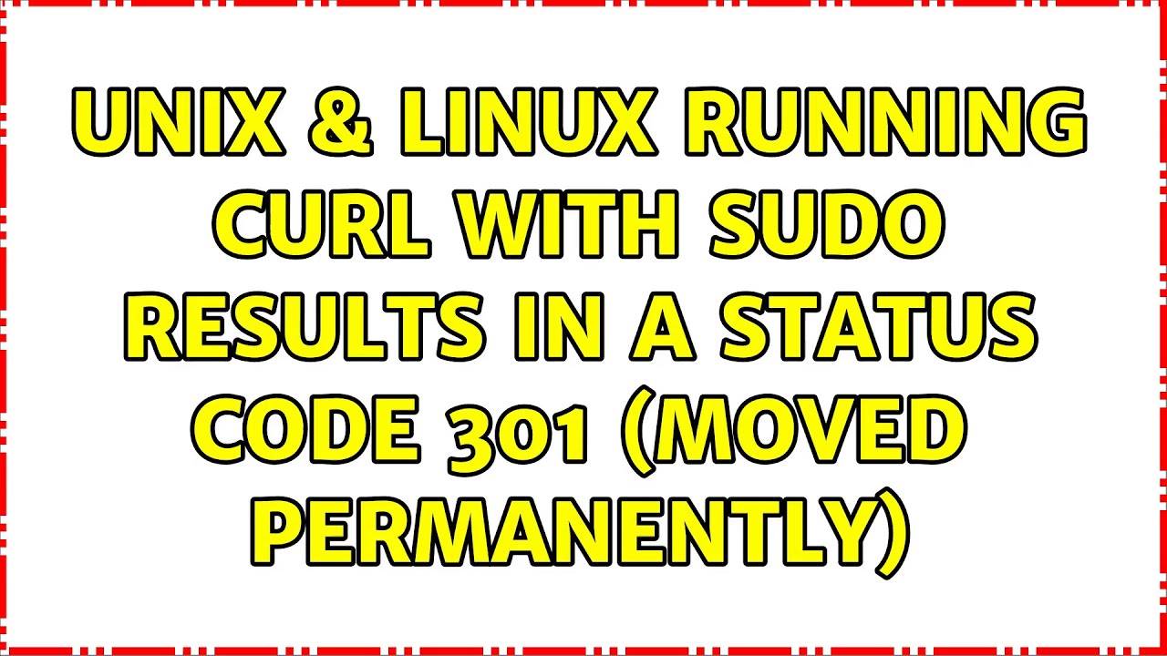 Unix And Linux Running Curl With Sudo Results In A Status Code 301