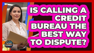 Is calling a credit bureau the best way to dispute?
