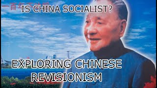 Is China Socialist - Exploring Deng Xiaoping Theory & Chinese Revisionism
