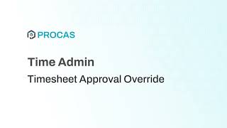PROCAS Timekeeping Admin - Timesheet Approval Override