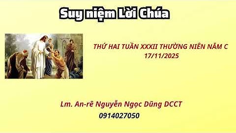 Suy niệm Lời Chúa thứ hai tuần XXXIII thường niên năm C 17/11/2025 Ln. An-rê Nguyễn Ngọc Dũng DCCT