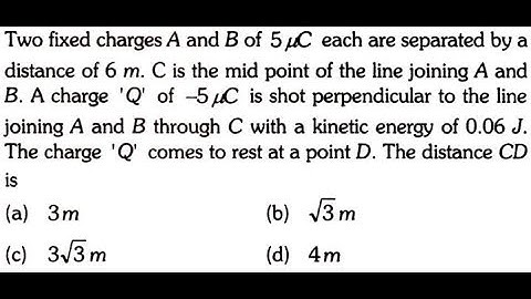 QTwo fixed charges A and B of 5μC each are separated by a distance of 6m. C is the mid point of the