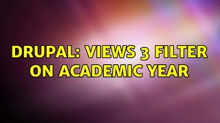 Drupal: Views 3 filter on academic year