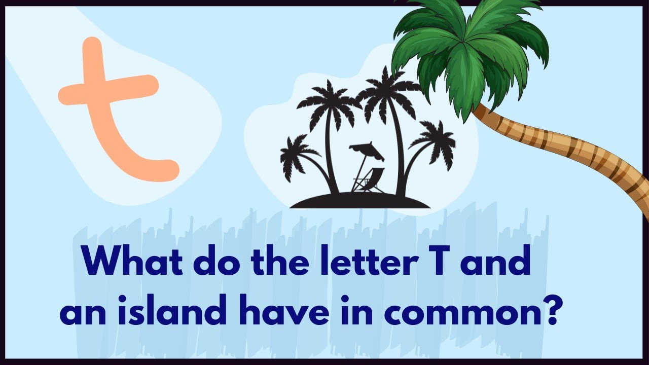 What Do The Letter T And An Island Have In Common?? ( Riddle)