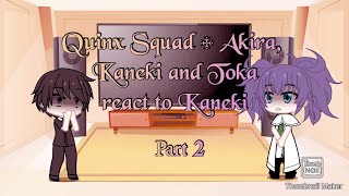 Quinx Squad + Akira + Toka + Kaneki react to Kaneki part two  READ DESC