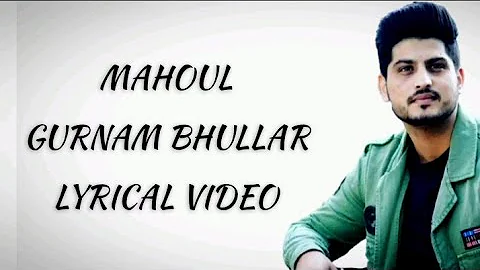 Mahoul - Lyrics | Gurnam Bhullar | Lyrical Video | Latest Punjabi Songs 2021 |