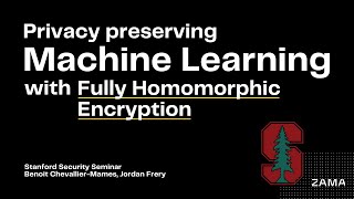 Privacy Preserving Machine Learning With Fully Homomorphic Encryption, @stanford Security Seminar