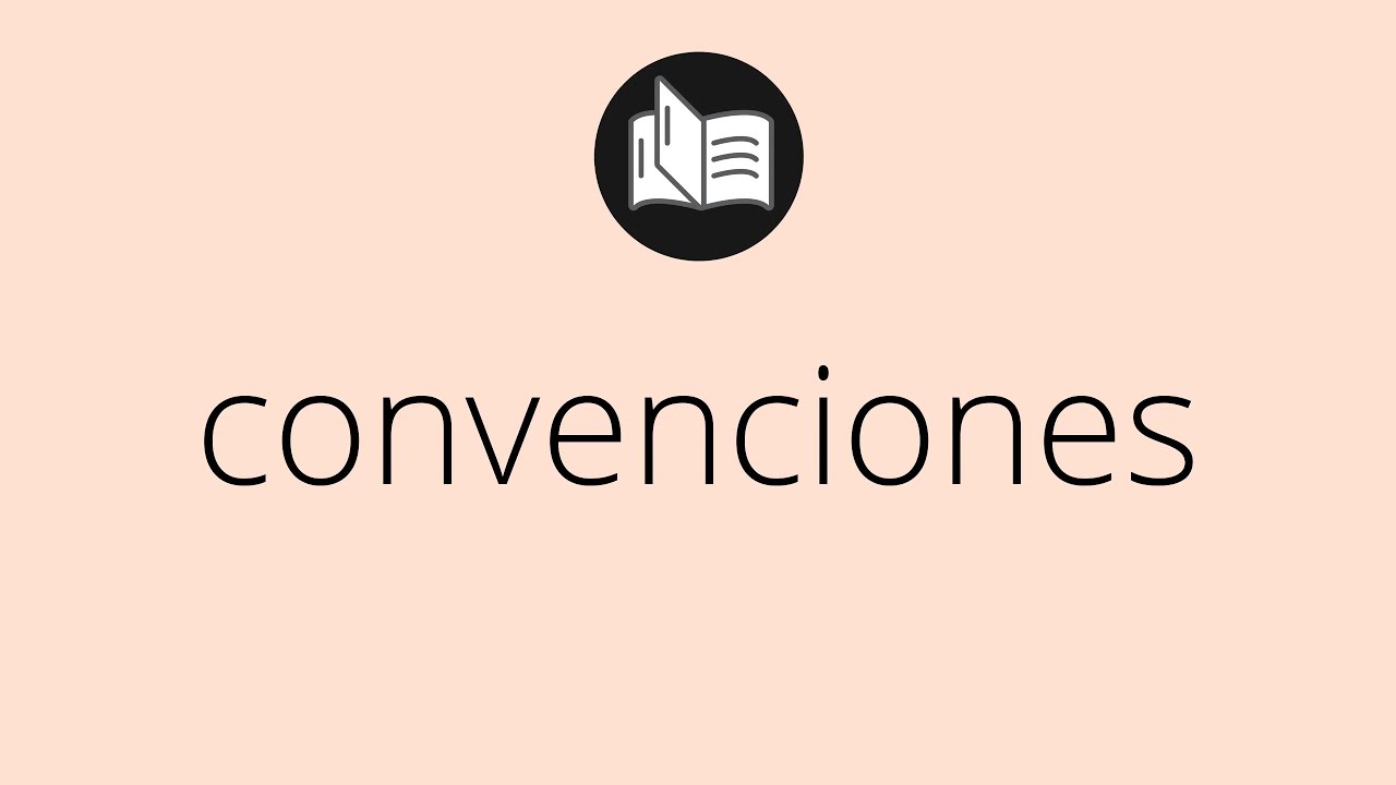 Que significa CONVENCIONES • convenciones SIGNIFICADO • convenciones DEFINICIÓN