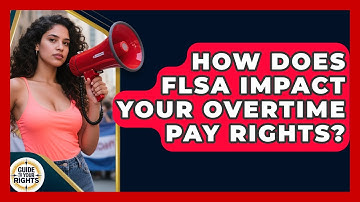 How Does FLSA Impact Your Overtime Pay Rights? - Guide To Your Rights