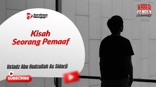 Kisah Seorang Pemaaf - Ustadz Abu Hudzaifah As Sidarji
