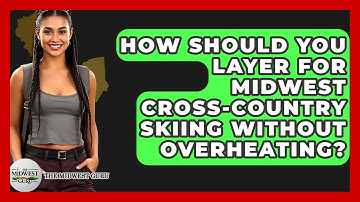 How Should You Layer For Midwest Cross-country Skiing Without Overheating? - The Midwest Guru