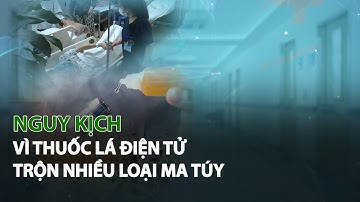 Nguy kịch vì Thuốc Lá Điện Tử trộn nhiều loại Ma Túy| VTC14