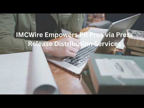 IMCWire Empowers PR Pros via Press Release Distribution Services