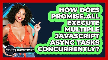How Does Promise.all Execute Multiple JavaScript Async Tasks Concurrently? - JavaScript Toolkit