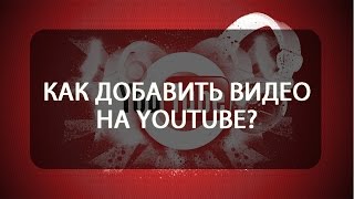 Как добавить видео на YouTube (Ютуб) канал? (подробный урок) Как добавить видео на YouTube (Ютуб) канал? (подробный урок)