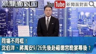 《同場不同框!沈伯洋、蔣萬安9/26先後赴福德宮晚宴幕後?》【2026.09.28『新聞面對面』】