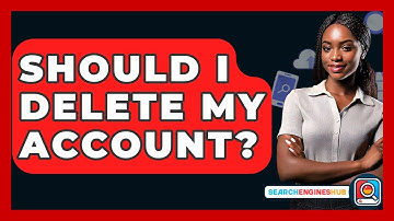 Should I Delete My Account? - SearchEnginesHub.com