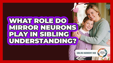 What Role Do Mirror Neurons Play In Sibling Understanding? - Sibling Harmony Hub
