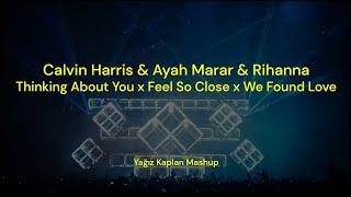 Calvin Harris, Ayah Marar, Rihanna - Thinking About You x Feel So Close x We Found Love